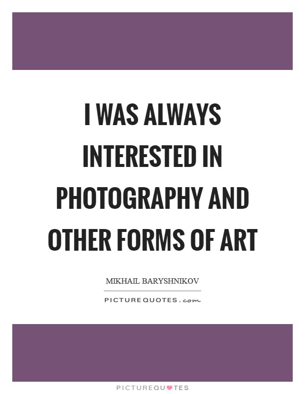 I was always interested in photography and other forms of art Picture Quote #1
