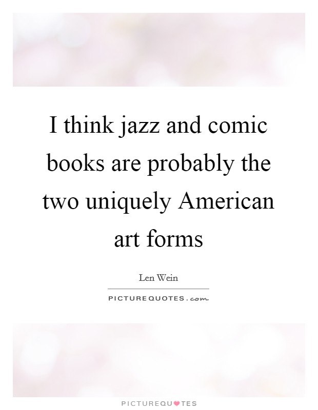 I think jazz and comic books are probably the two uniquely American art forms Picture Quote #1