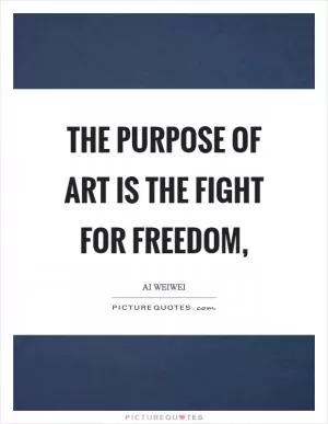 The purpose of art is the fight for freedom, Picture Quote #1