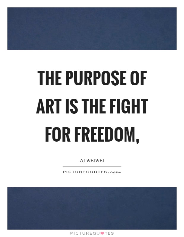 The purpose of art is the fight for freedom, Picture Quote #1