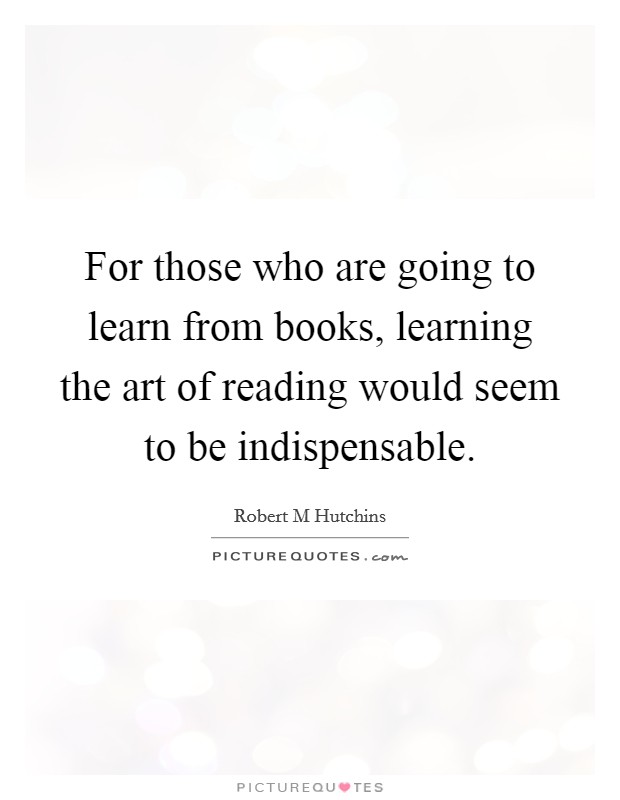 For those who are going to learn from books, learning the art of reading would seem to be indispensable. Picture Quote #1