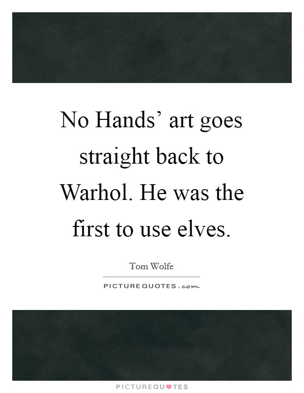 No Hands' art goes straight back to Warhol. He was the first to use elves. Picture Quote #1