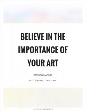Believe in the importance of your art Picture Quote #1
