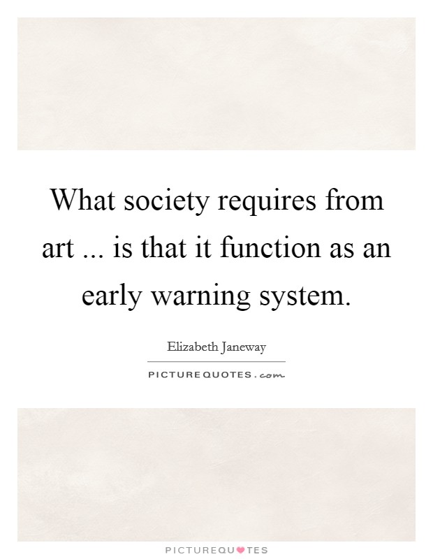 What society requires from art ... is that it function as an early warning system. Picture Quote #1