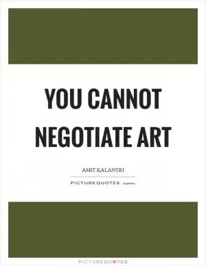 You cannot negotiate art Picture Quote #1