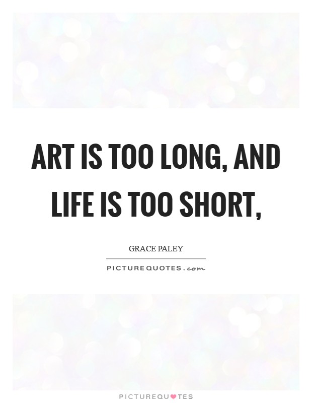 Art is too long, and life is too short, Picture Quote #1