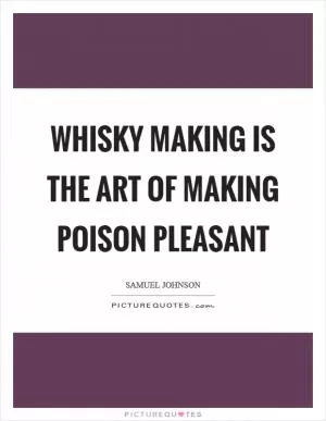 Whisky making is the art of making poison pleasant Picture Quote #1