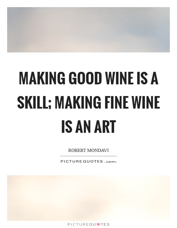 Making good wine is a skill; making fine wine is an art Picture Quote #1