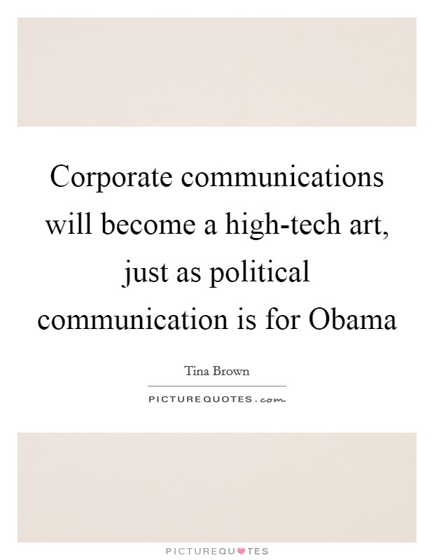 Corporate communications will become a high-tech art, just as political communication is for Obama Picture Quote #1