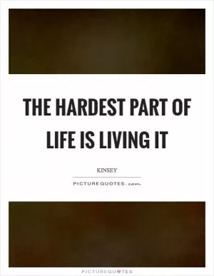 The hardest part of life is living it Picture Quote #1