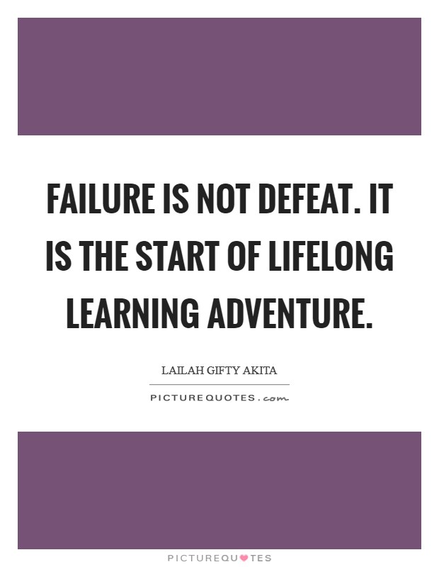 Failure is not defeat. It is the start of lifelong learning adventure. Picture Quote #1