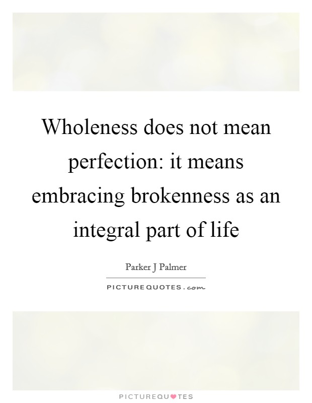 Wholeness does not mean perfection: it means embracing brokenness as an integral part of life Picture Quote #1