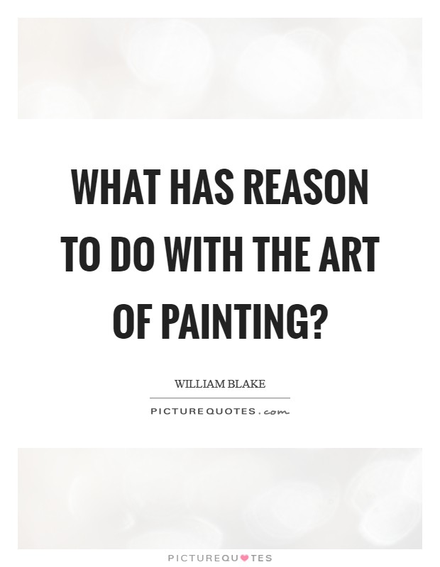 What has reason to do with the art of painting? Picture Quote #1