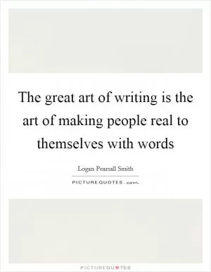 The great art of writing is the art of making people real to themselves with words Picture Quote #1