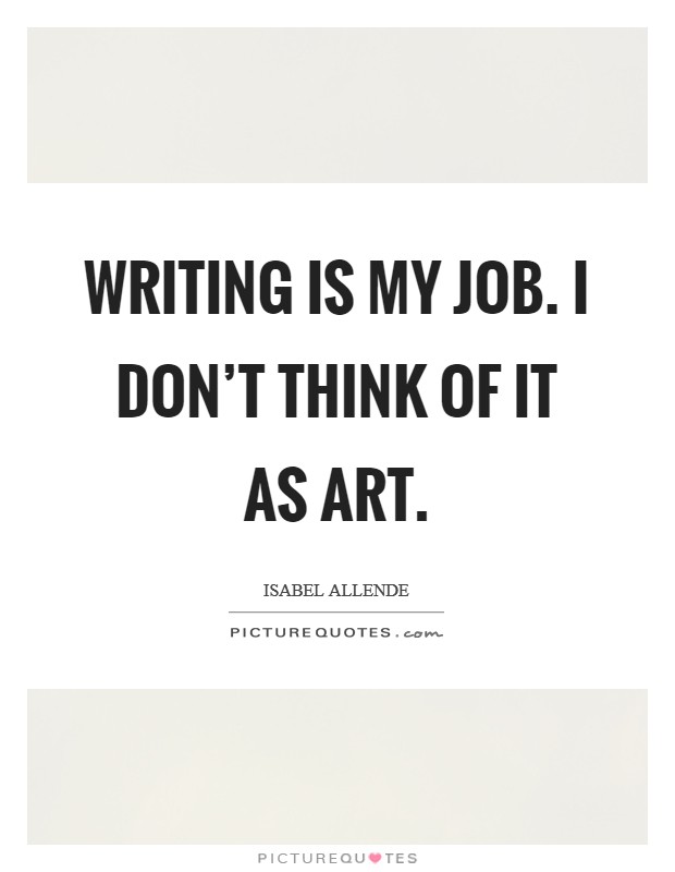 Writing is my job. I don't think of it as art. Picture Quote #1