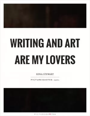 Writing and art are my lovers Picture Quote #1
