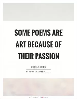 Some poems are art because of their passion Picture Quote #1