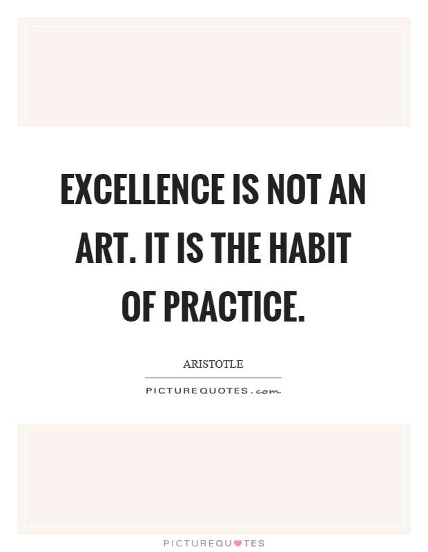 Excellence is not an art. It is the habit of practice. Picture Quote #1