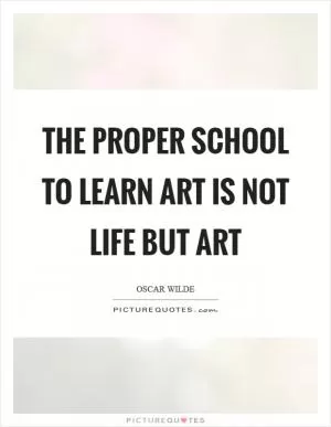 The proper school to learn art is not life but art Picture Quote #1