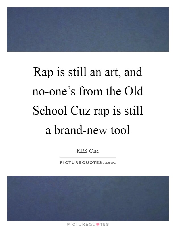 Rap is still an art, and no-one's from the Old School Cuz rap is still a brand-new tool Picture Quote #1