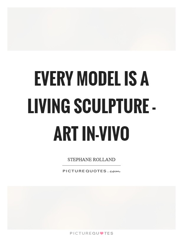 Every model is a living sculpture - art in-vivo Picture Quote #1