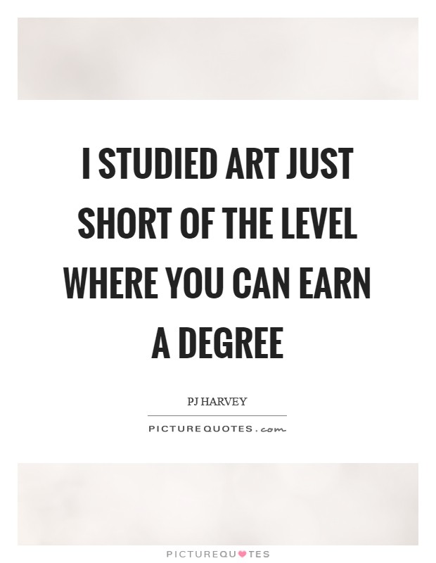 I studied art just short of the level where you can earn a degree Picture Quote #1