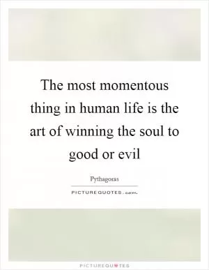 The most momentous thing in human life is the art of winning the soul to good or evil Picture Quote #1