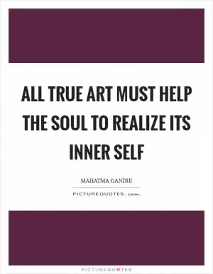 All true art must help the soul to realize its inner self Picture Quote #1