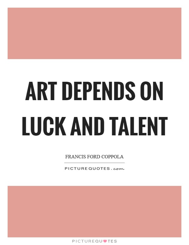 Art depends on luck and talent Picture Quote #1