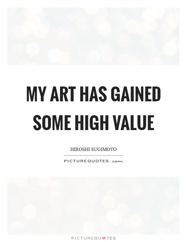 My art has gained some high value Picture Quote #1