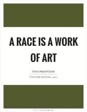 A race is a work of art Picture Quote #1
