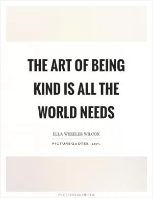 The art of being kind is all the world needs Picture Quote #1