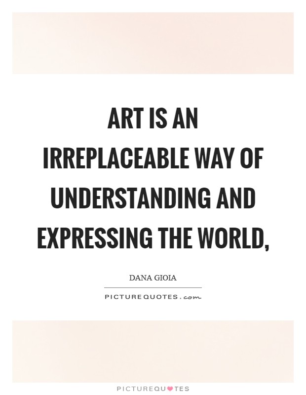 Art is an irreplaceable way of understanding and expressing the world, Picture Quote #1