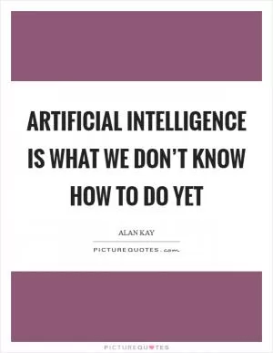 Artificial intelligence is what we don’t know how to do yet Picture Quote #1