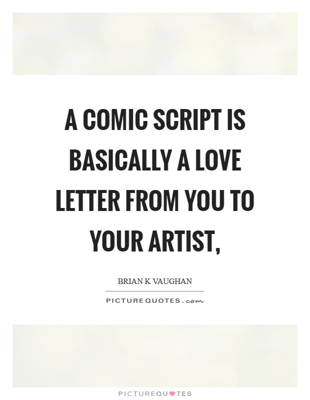A comic script is basically a love letter from you to your artist, Picture Quote #1