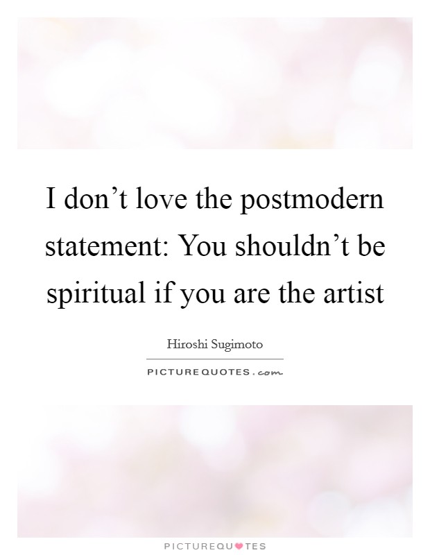 I don't love the postmodern statement: You shouldn't be spiritual if you are the artist Picture Quote #1