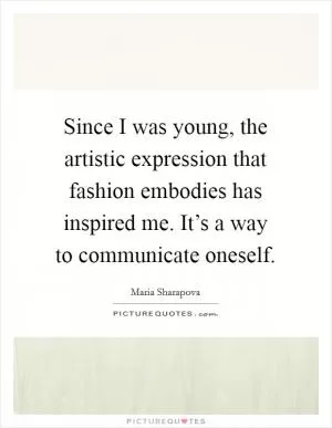 Since I was young, the artistic expression that fashion embodies has inspired me. It’s a way to communicate oneself Picture Quote #1