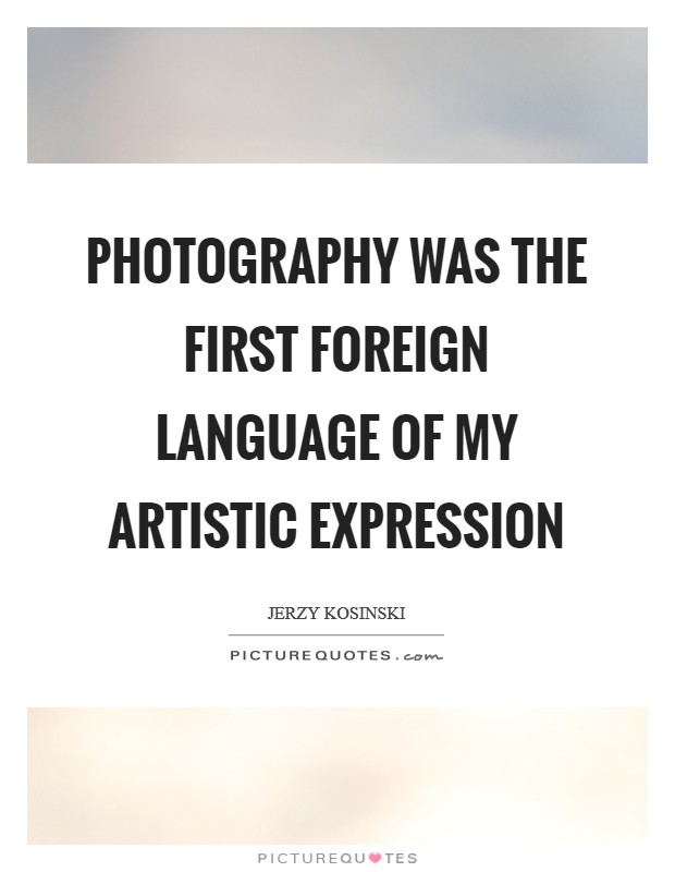Photography was the first foreign language of my artistic expression Picture Quote #1