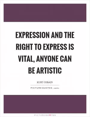 Expression and the right to express is vital, anyone can be artistic Picture Quote #1