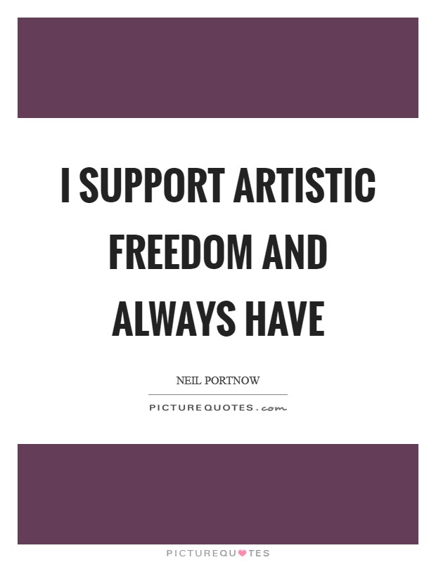 I support artistic freedom and always have Picture Quote #1