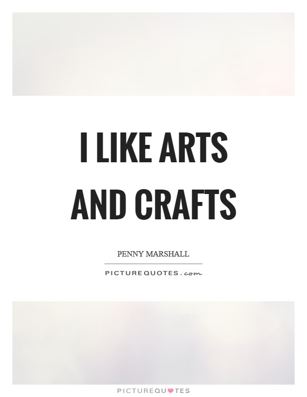 I like arts and crafts Picture Quote #1