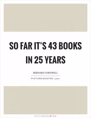 So far it’s 43 books in 25 years Picture Quote #1
