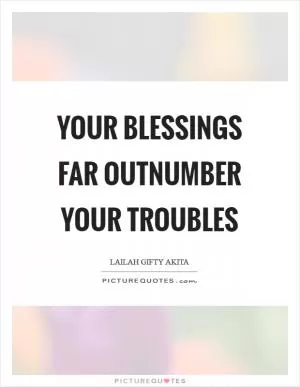 Your blessings far outnumber your troubles Picture Quote #1