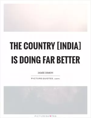 The country [India] is doing far better Picture Quote #1