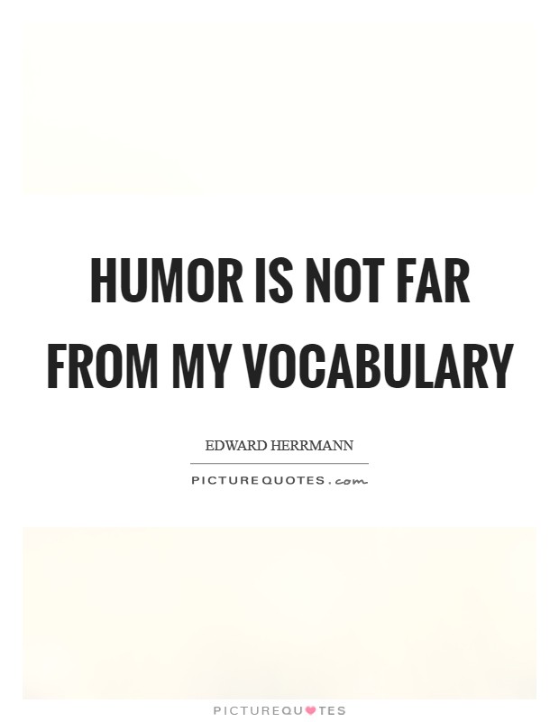 Humor is not far from my vocabulary Picture Quote #1