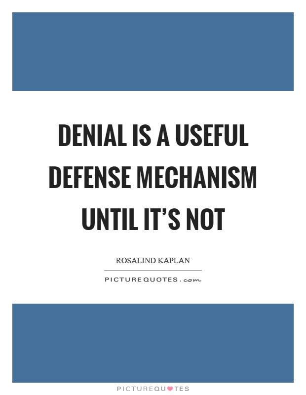 Denial is a useful defense mechanism until it's not Picture Quote #1