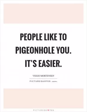 People like to pigeonhole you. It’s easier Picture Quote #1