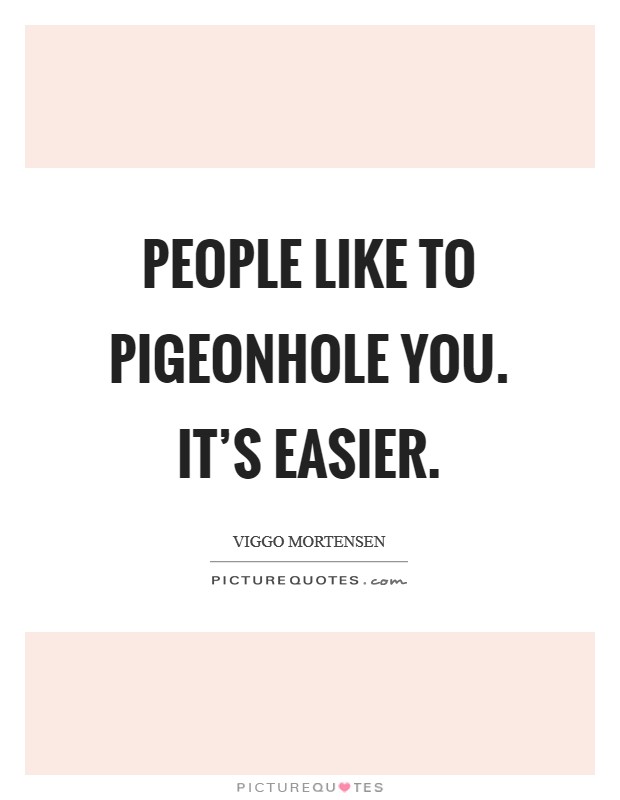 People like to pigeonhole you. It's easier. Picture Quote #1
