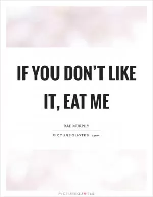 If you don’t like it, Eat me Picture Quote #1