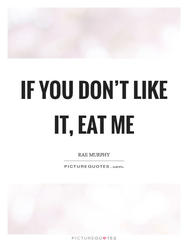 If you don't like it, Eat me Picture Quote #1